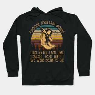 Choose Your Last Words, This Is The Last Time 'Cause You And I, We Were Born To Die Cowboy Boot Hat Hoodie